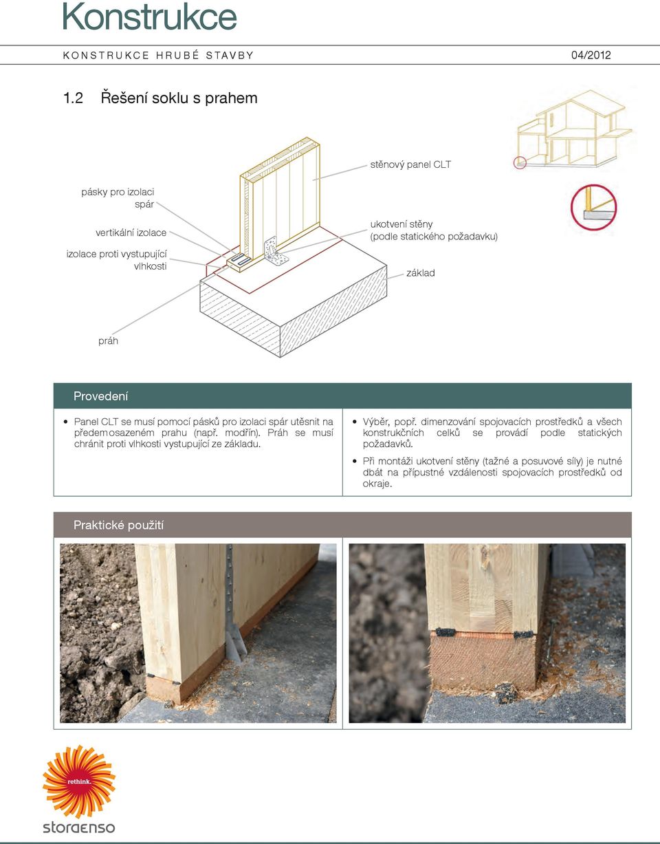 požadavku) základ práh Provedení Panel CLT se musí pomocí pásků pro izolaci spár utěsnit na předem osazeném prahu (např. modřín).