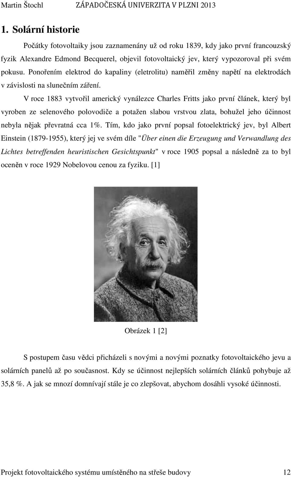 V roce 1883 vytvořil americký vynálezce Charles Fritts jako první článek, který byl vyroben ze selenového polovodiče a potažen slabou vrstvou zlata, bohužel jeho účinnost nebyla nějak převratná cca