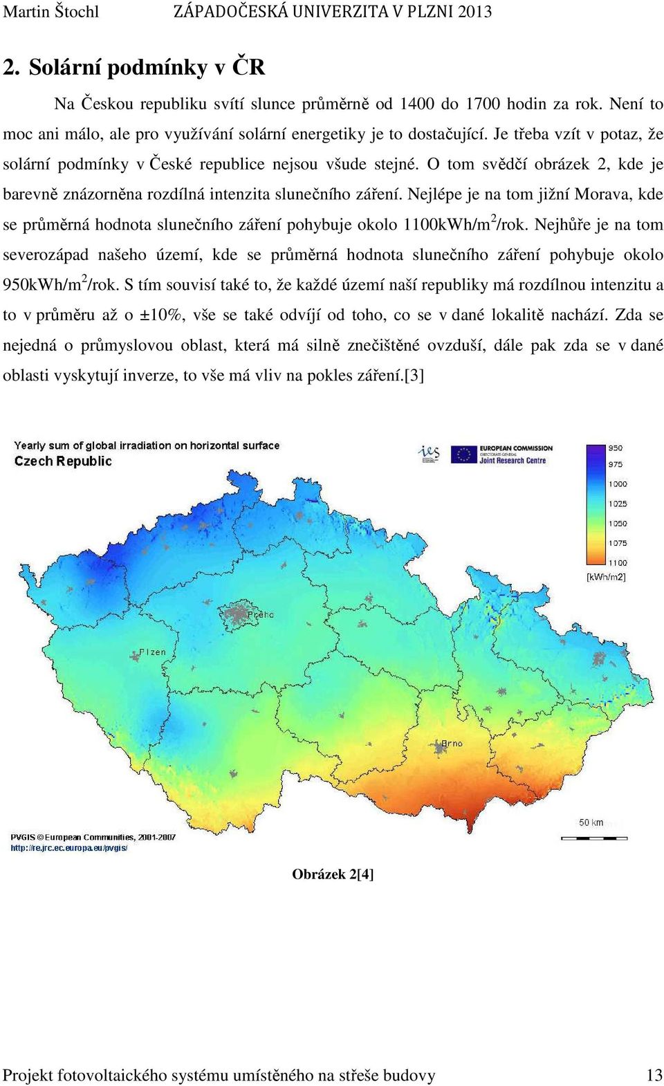 Nejlépe je na tom jižní Morava, kde se průměrná hodnota slunečního záření pohybuje okolo 1100kWh/m 2 /rok.