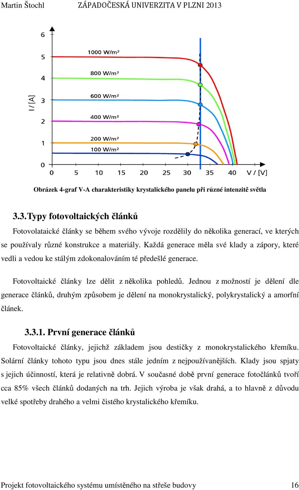 Každá generace měla své klady a zápory, které vedli a vedou ke stálým zdokonalováním té předešlé generace. Fotovoltaické články lze dělit z několika pohledů.