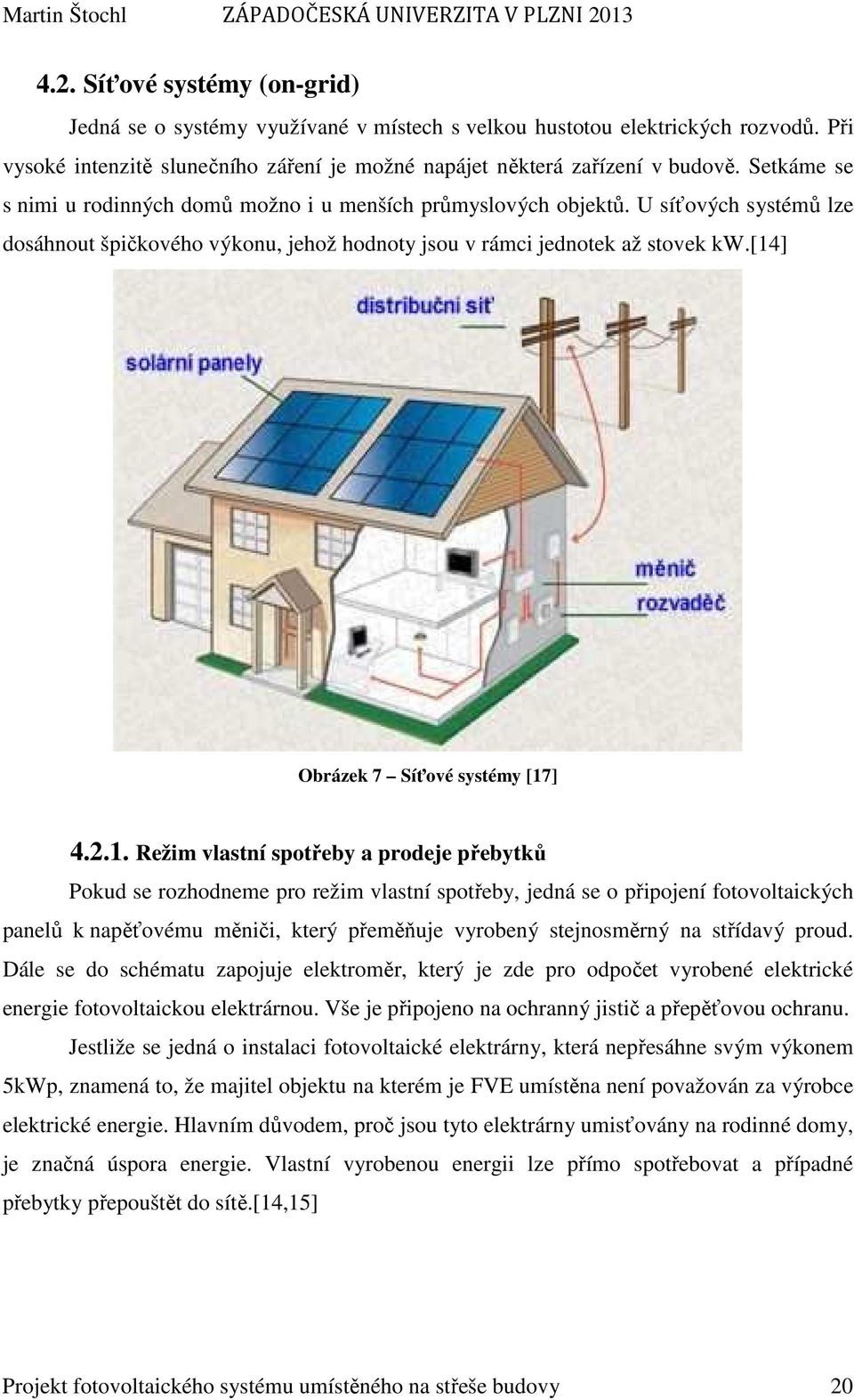 [14] Obrázek 7 Síťové systémy [17] 4.2.1. Režim vlastní spotřeby a prodeje přebytků Pokud se rozhodneme pro režim vlastní spotřeby, jedná se o připojení fotovoltaických panelů k napěťovému měniči,