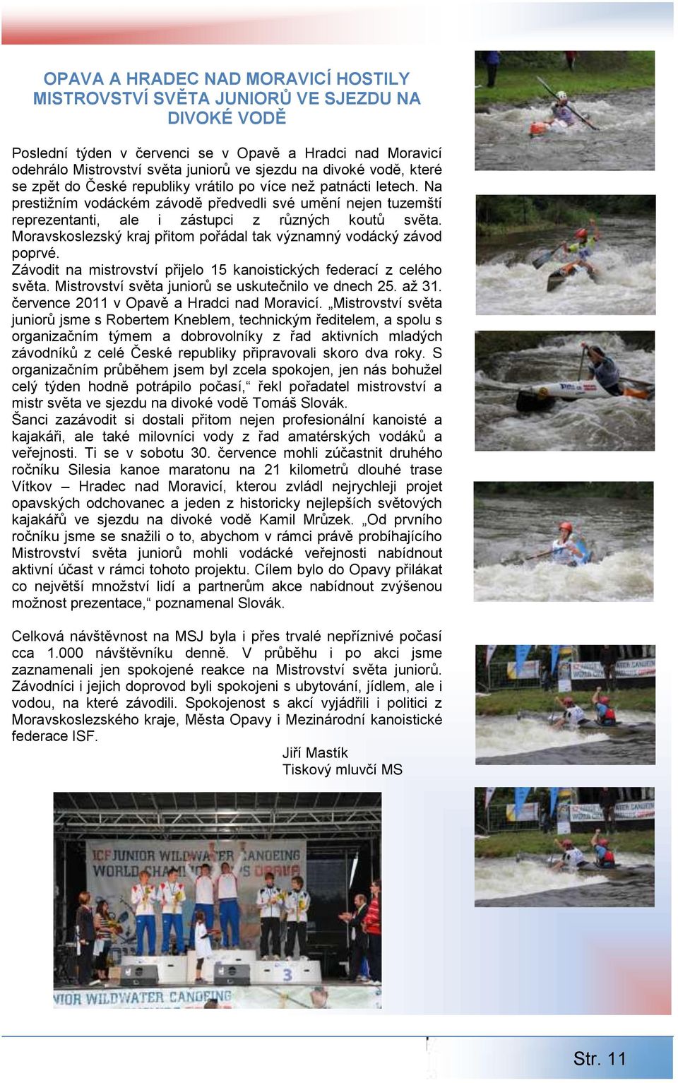 Moravskoslezský kraj přitom pořádal tak významný vodácký závod poprvé. Závodit na mistrovství přijelo 15 kanoistických federací z celého světa. Mistrovství světa juniorů se uskutečnilo ve dnech 25.