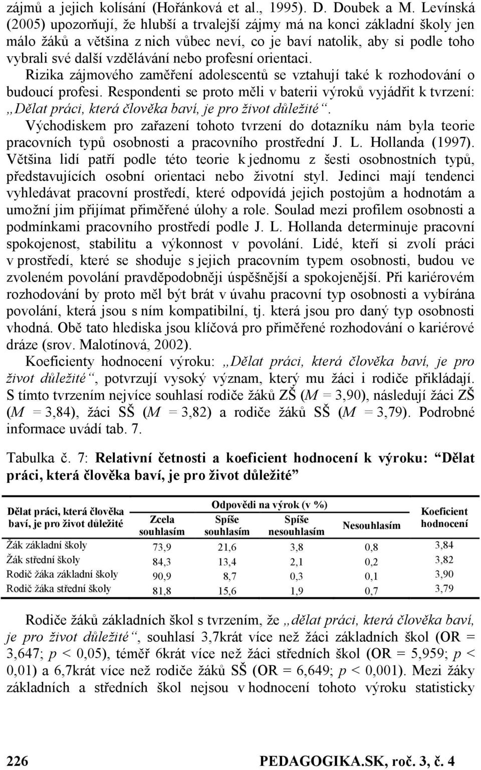 profesní orientaci. Rizika zájmového zaměření adolescentů se vztahují také k rozhodování o budoucí profesi.