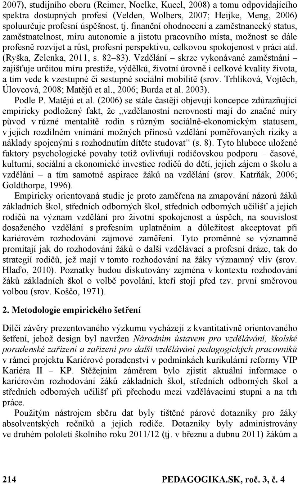 atd. (Ryška, Zelenka, 2011, s. 82 83).