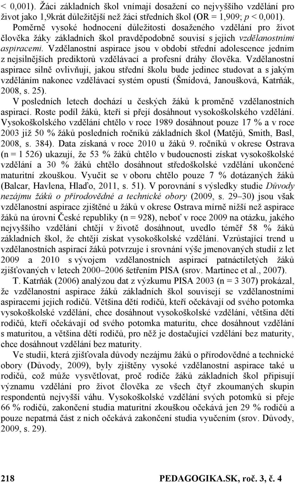 Vzdělanostní aspirace jsou v období střední adolescence jedním z nejsilnějších prediktorů vzdělávací a profesní dráhy člověka.