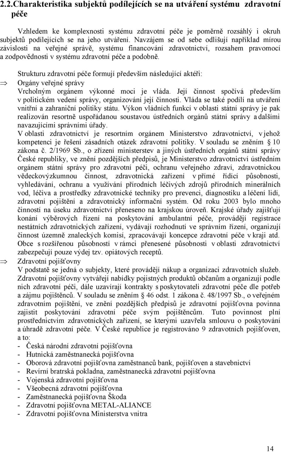 Strukturu zdravotní péče formují především následující aktéři: Orgány veřejné správy Vrcholným orgánem výkonné moci je vláda.