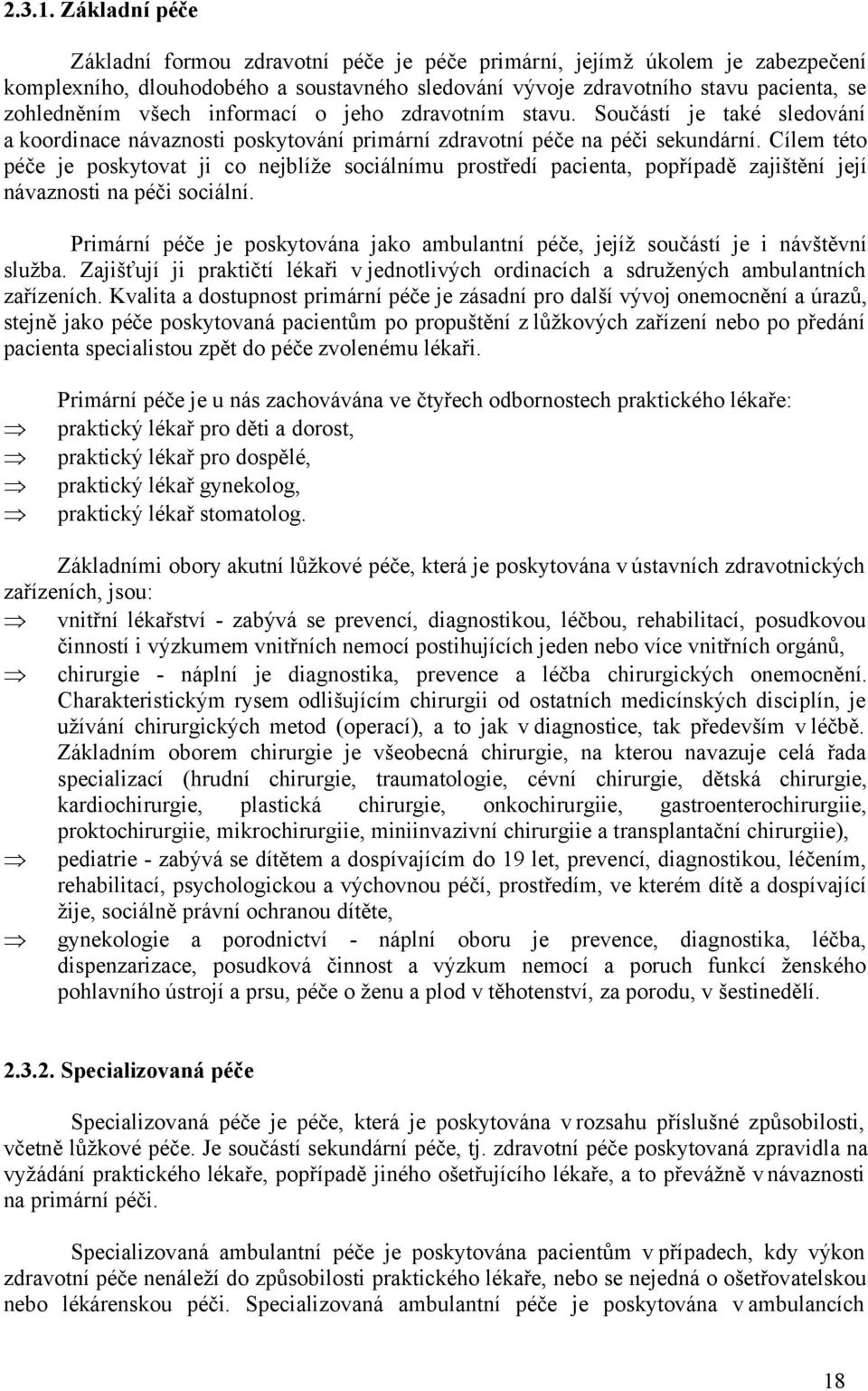 informací o jeho zdravotním stavu. Součástí je také sledování a koordinace návaznosti poskytování primární zdravotní péče na péči sekundární.