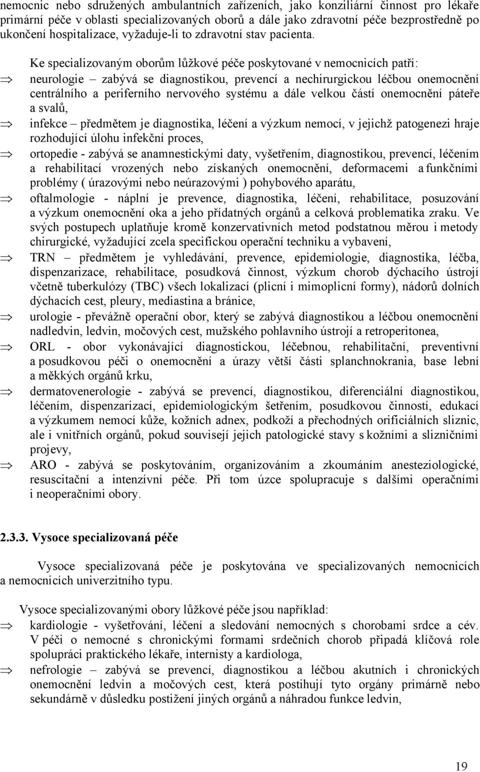 Ke specializovaným oborům lůžkové péče poskytované v nemocnicích patří: neurologie zabývá se diagnostikou, prevencí a nechirurgickou léčbou onemocnění centrálního a periferního nervového systému a