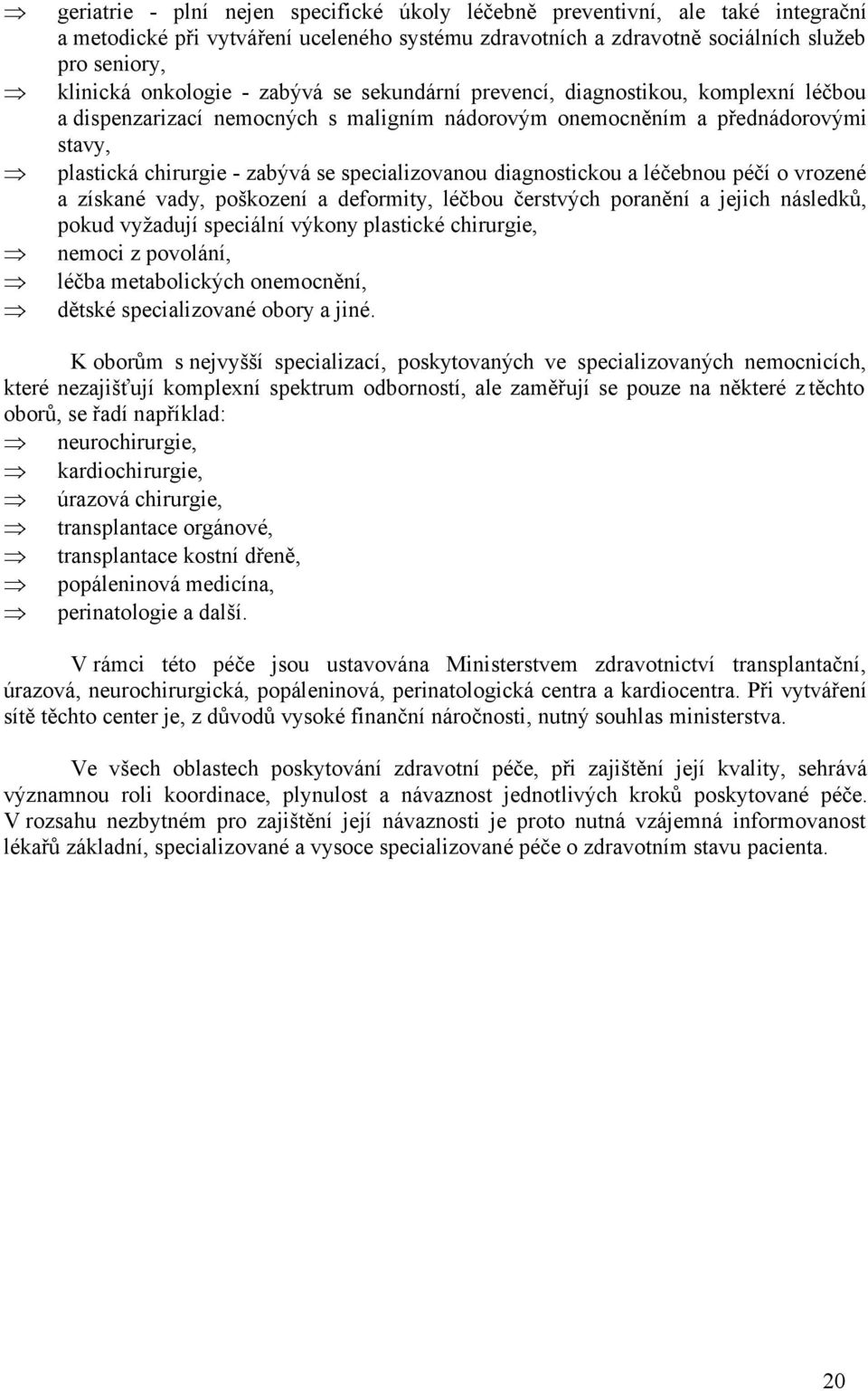 diagnostickou a léčebnou péčí o vrozené a získané vady, poškození a deformity, léčbou čerstvých poranění a jejich následků, pokud vyžadují speciální výkony plastické chirurgie, nemoci z povolání,