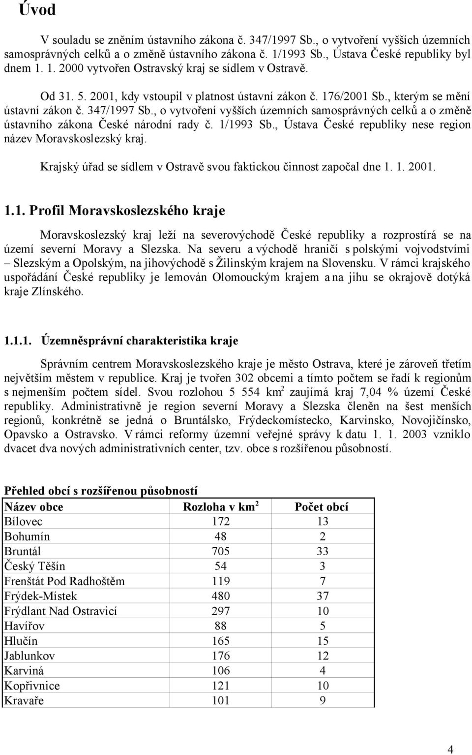 , o vytvoření vyšších územních samosprávných celků a o změně ústavního zákona České národní rady č. 1/1993 Sb., Ústava České republiky nese region název Moravskoslezský kraj.