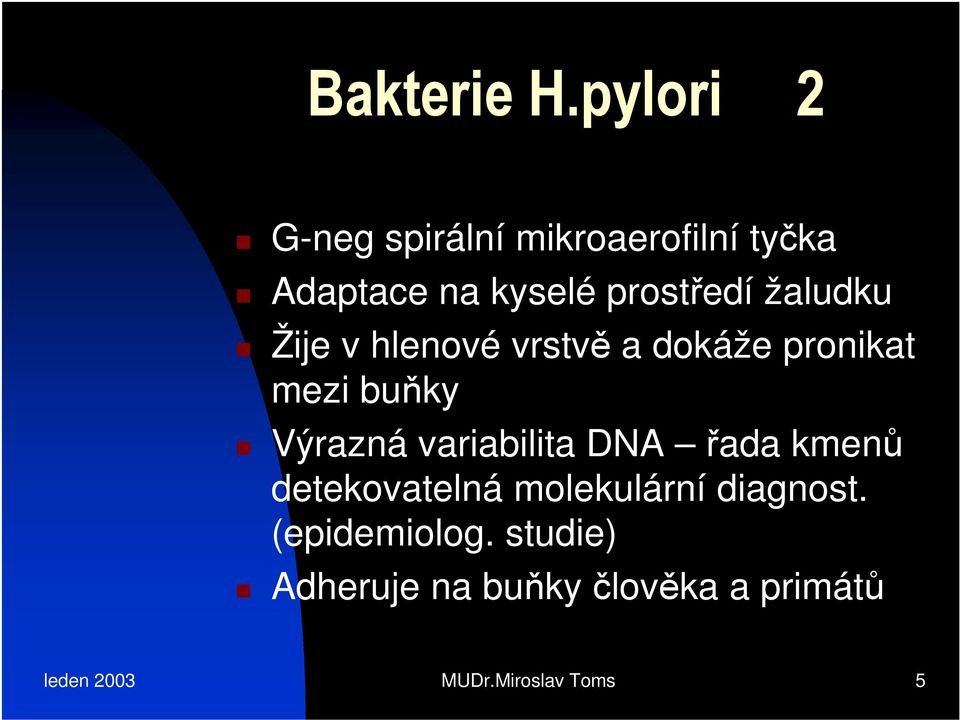 žaludku Žije v hlenové vrstvě a dokáže pronikat mezi buňky Výrazná