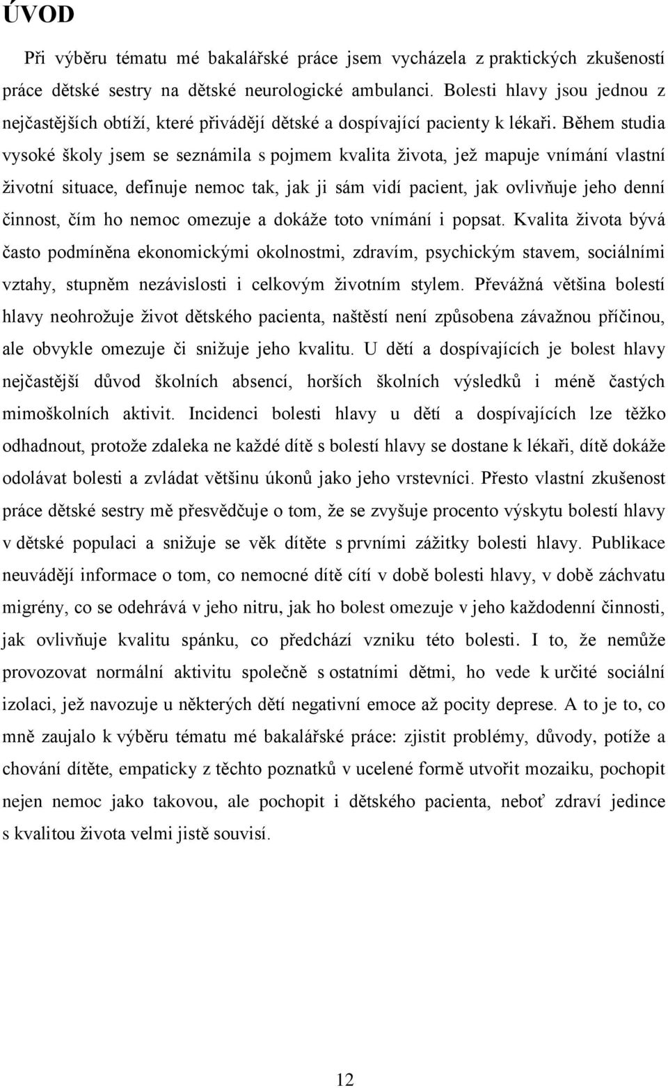 Během studia vysoké školy jsem se seznámila s pojmem kvalita života, jež mapuje vnímání vlastní životní situace, definuje nemoc tak, jak ji sám vidí pacient, jak ovlivňuje jeho denní činnost, čím ho