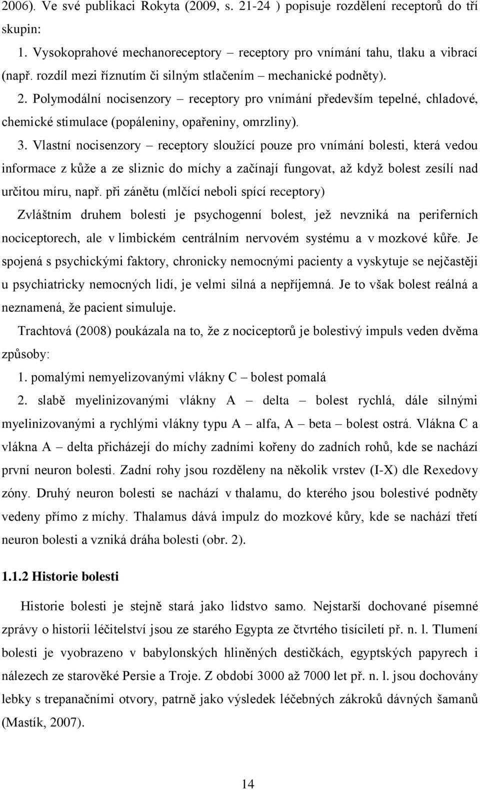 Vlastní nocisenzory receptory sloužící pouze pro vnímání bolesti, která vedou informace z kůže a ze sliznic do míchy a začínají fungovat, až když bolest zesílí nad určitou míru, např.