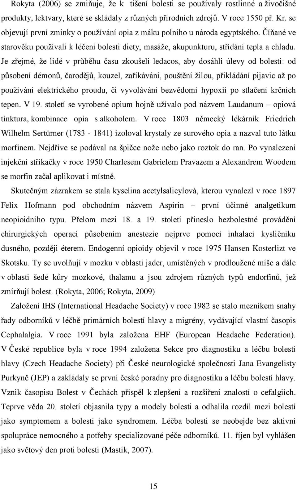 Je zřejmé, že lidé v průběhu času zkoušeli ledacos, aby dosáhli úlevy od bolesti: od působení démonů, čarodějů, kouzel, zaříkávání, pouštění žilou, přikládání pijavic až po používání elektrického