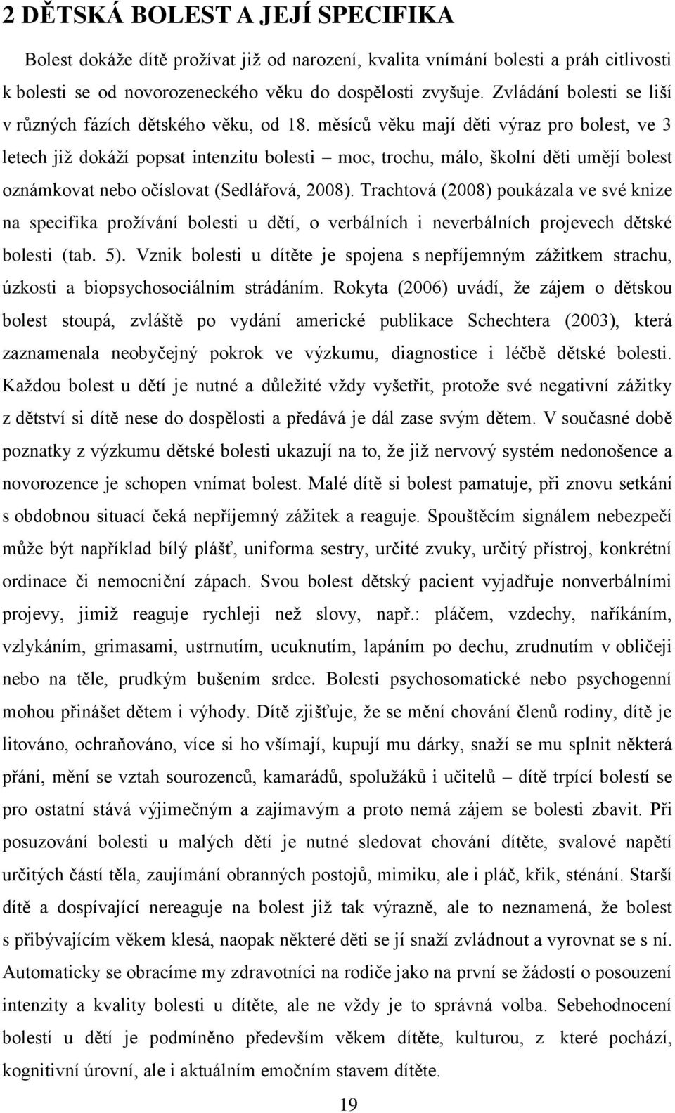 měsíců věku mají děti výraz pro bolest, ve 3 letech již dokáží popsat intenzitu bolesti moc, trochu, málo, školní děti umějí bolest oznámkovat nebo očíslovat (Sedlářová, 2008).