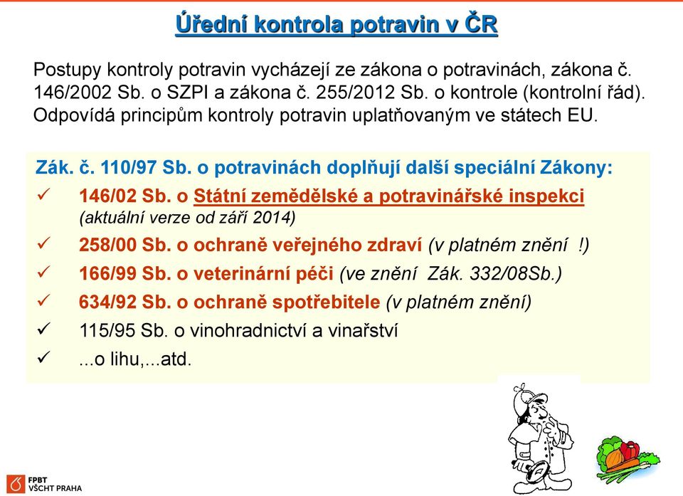 o potravinách doplňují další speciální Zákony: 146/02 Sb. o Státní zemědělské a potravinářské inspekci (aktuální verze od září 2014) 258/00 Sb.