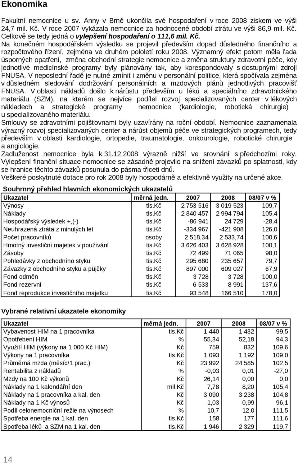 Významný efekt potom měla řada úsporných opatření, změna obchodní strategie nemocnice a změna struktury zdravotní péče, kdy jednotlivé medicínské programy byly plánovány tak, aby korespondovaly s