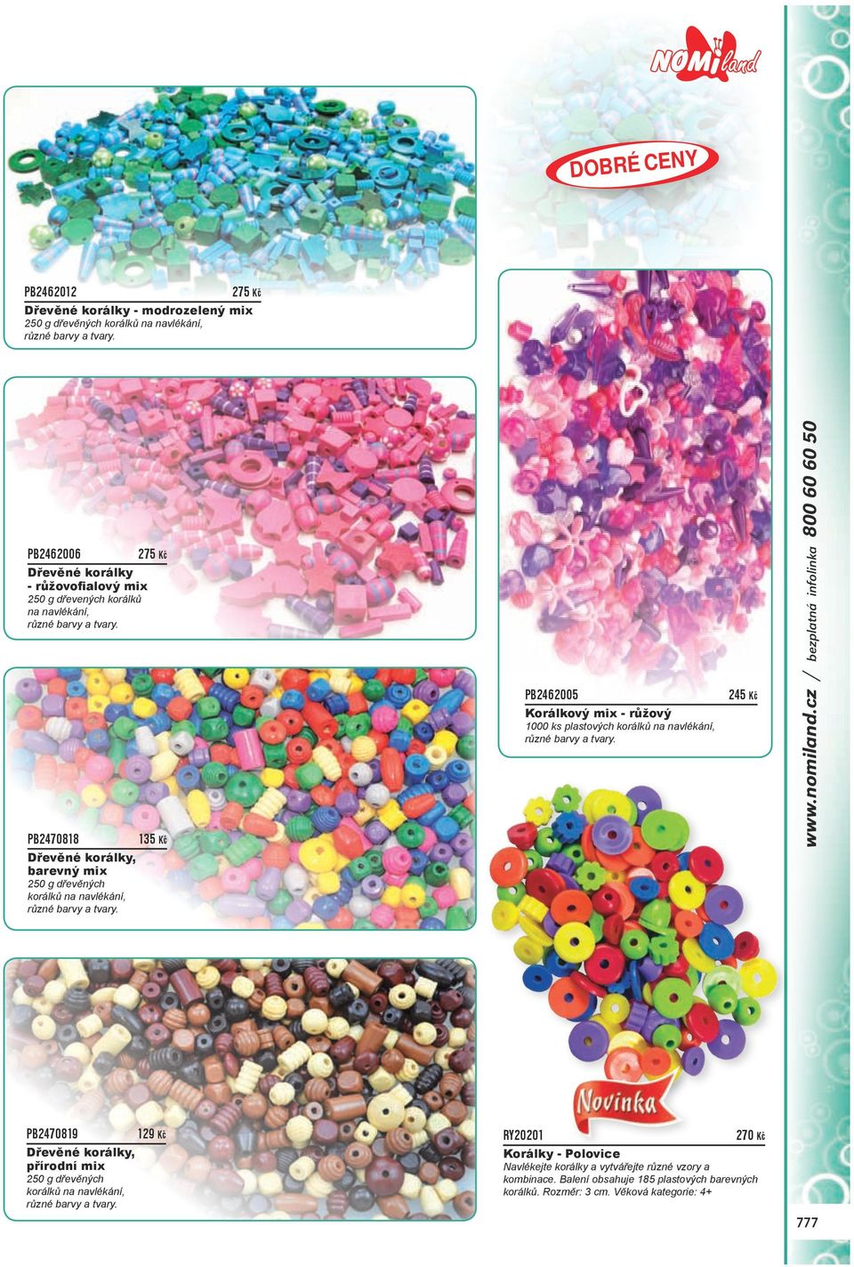 PB2470818 135 Kč PB2462005 Korálkový mix - růžový 1000 ks plastových korálků na navlékání, různé barvy a tvary. 245 Kč www.nomiland.