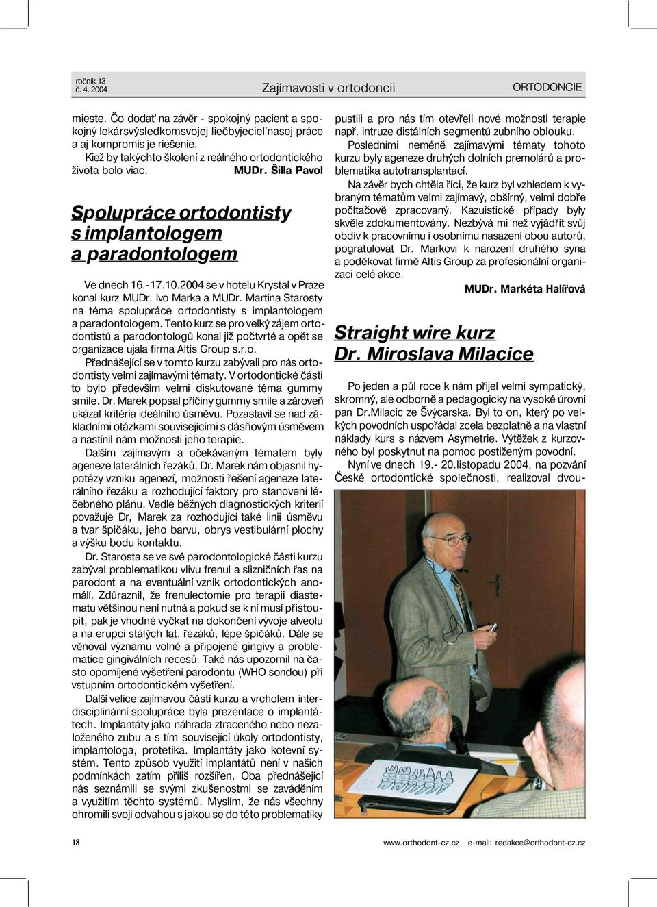 2004 se v hotelu Krystal v Praze konal kurz MUDr. Ivo Marka a MUDr. Martina Starosty na téma spolupráce ortodontisty s implantologem a paradontologem.