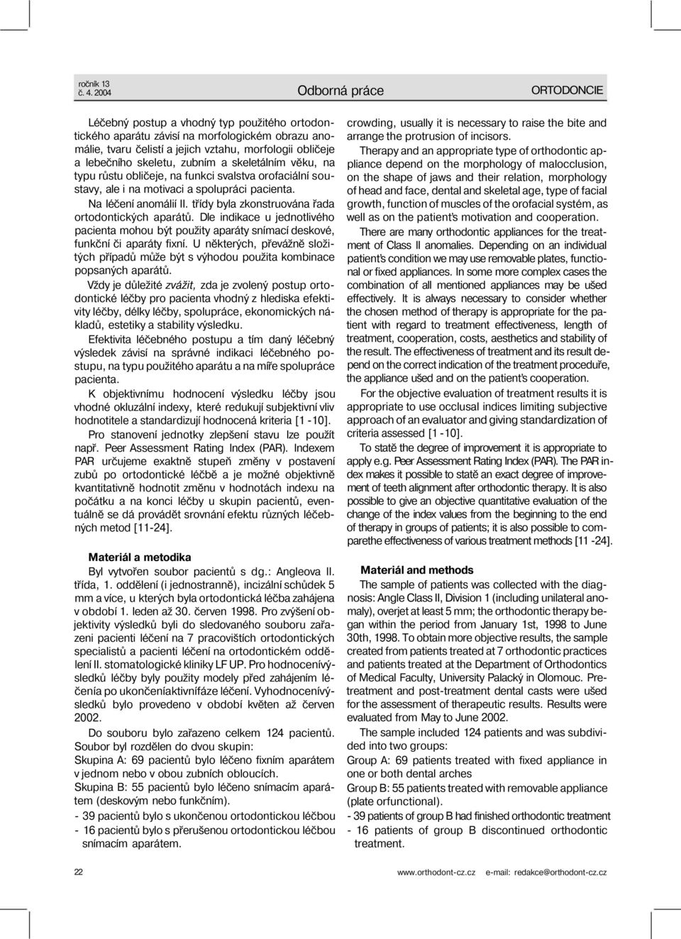 třídy byla zkonstruována řada ortodontických aparátů. Dle indikace u jednotlivého pacienta mohou být použity aparáty snímací deskové, funkční či aparáty fixní.