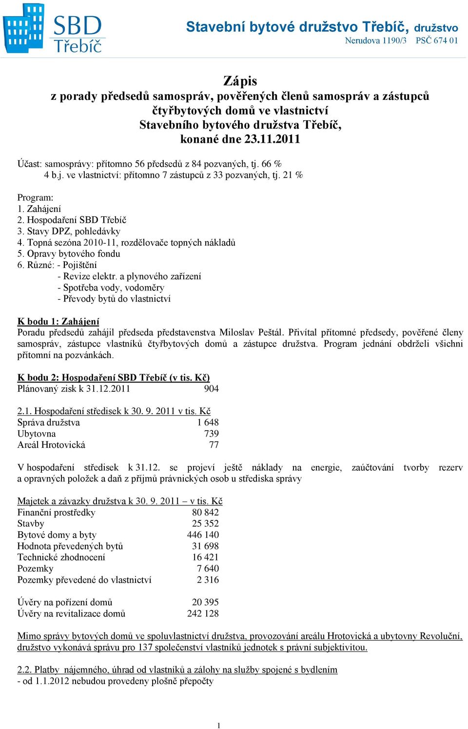 Hospodaření SBD Třebíč 3. Stavy DPZ, pohledávky 4. Topná sezóna 2010-11, rozdělovače topných nákladů 5. Opravy bytového fondu 6. Různé: - Pojištění - Revize elektr.