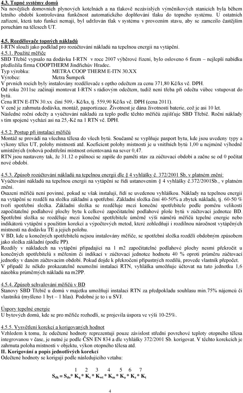 Rozdělovače topných nákladů I-RTN slouží jako podklad pro rozúčtování nákladů na tepelnou energii na vytápění. 4.5.1.