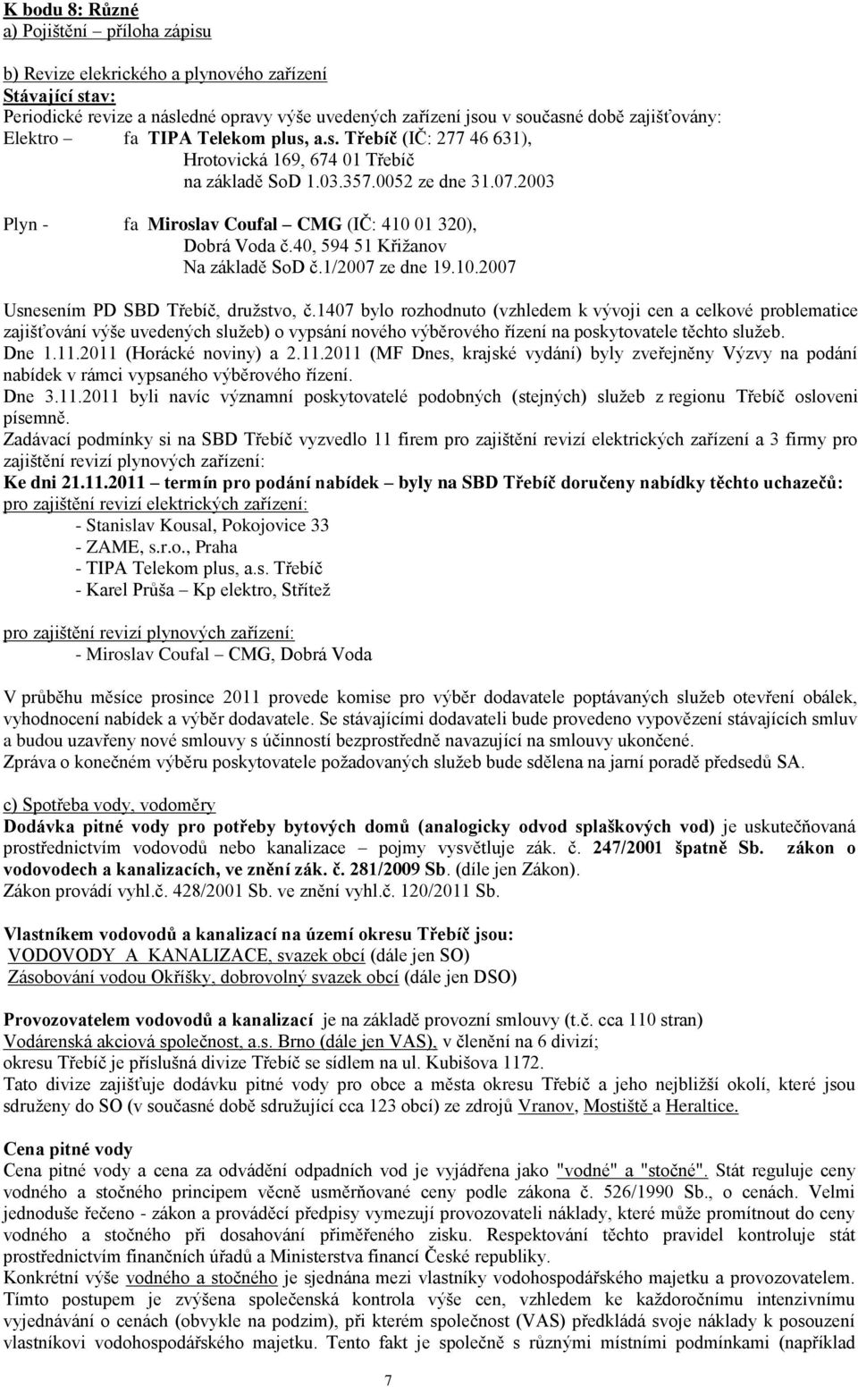 40, 594 51 Křižanov Na základě SoD č.1/2007 ze dne 19.10.2007 Usnesením PD SBD Třebíč, družstvo, č.