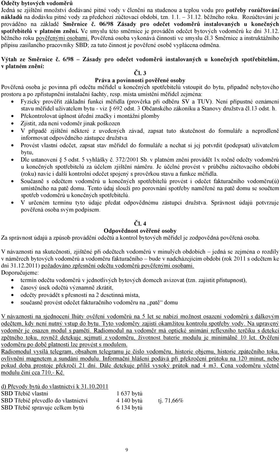 Ve smyslu této směrnice je prováděn odečet bytových vodoměrů ke dni 31.12. běžného roku pověřenými osobami. Pověřená osoba vykonává činnosti ve smyslu čl.