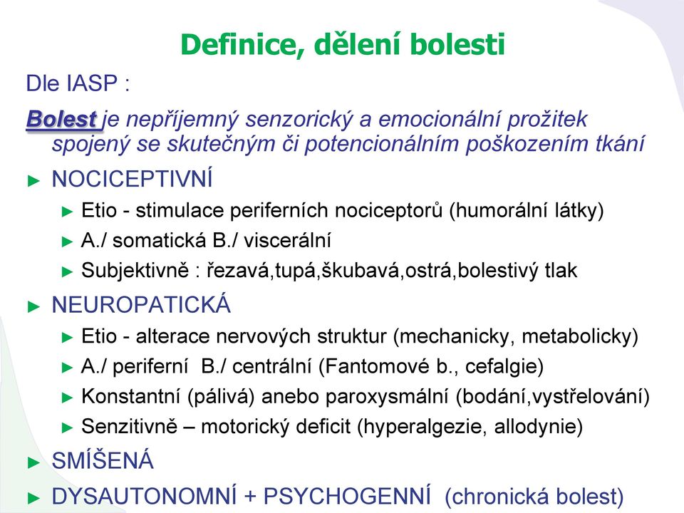 / viscerální Subjektivně : řezavá,tupá,škubavá,ostrá,bolestivý tlak NEUROPATICKÁ Etio - alterace nervových struktur (mechanicky, metabolicky) A.