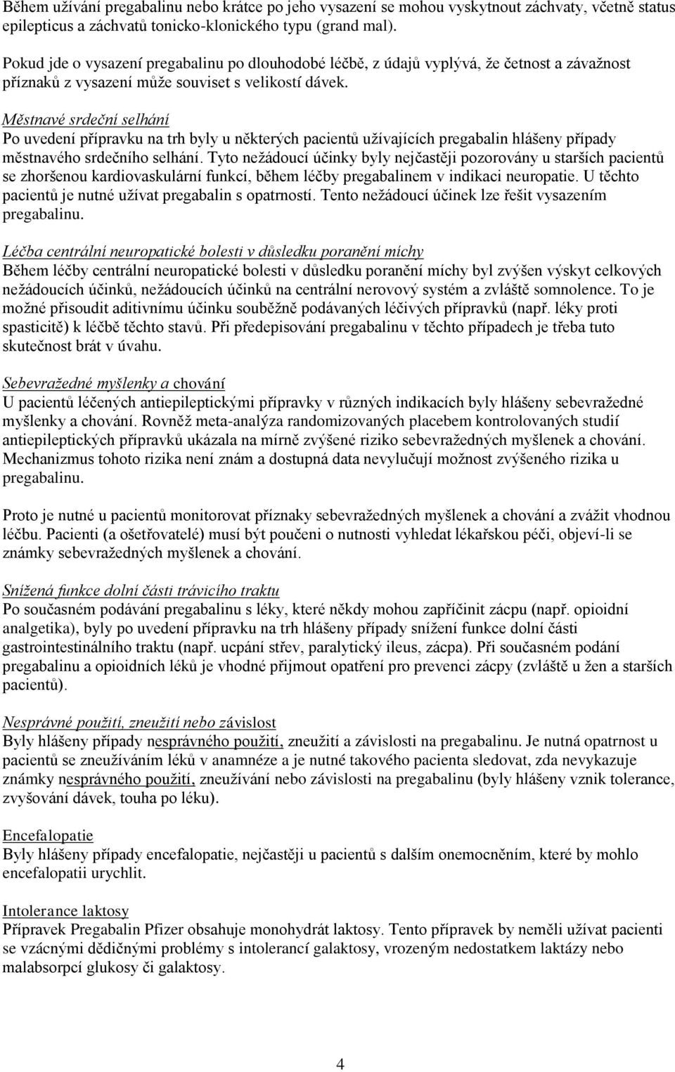 Městnavé srdeční selhání Po uvedení přípravku na trh byly u některých pacientů užívajících pregabalin hlášeny případy městnavého srdečního selhání.