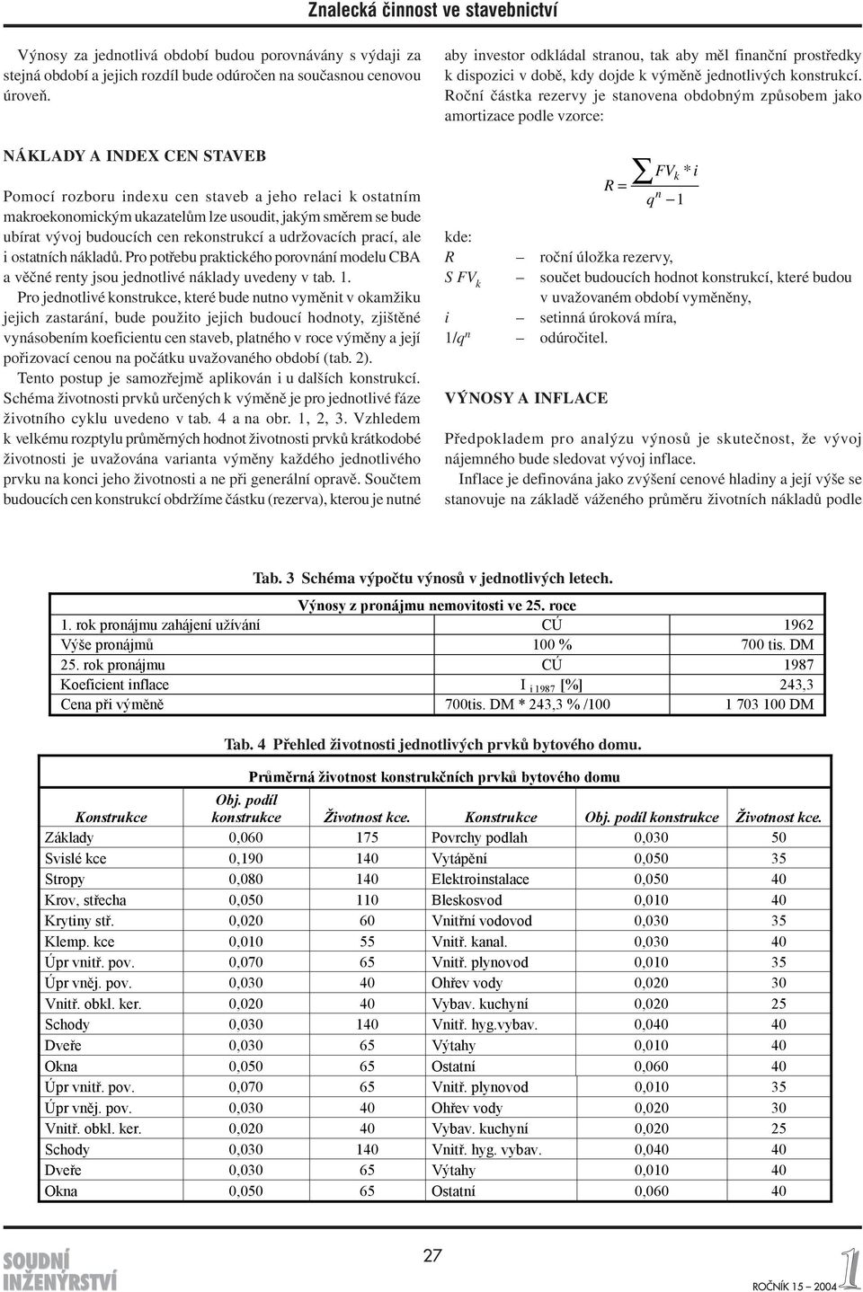 udržovacích prací, ale i ostatních nákladů. Pro potřebu praktického porovnání modelu CBA a věčné renty jsou jednotlivé náklady uvedeny v tab. 1.