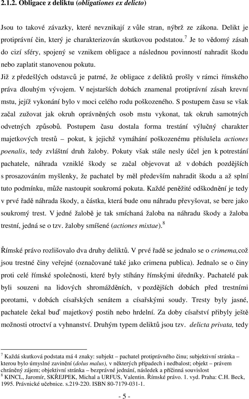 Již z předešlých odstavců je patrné, že obligace z deliktů prošly v rámci římského práva dlouhým vývojem.