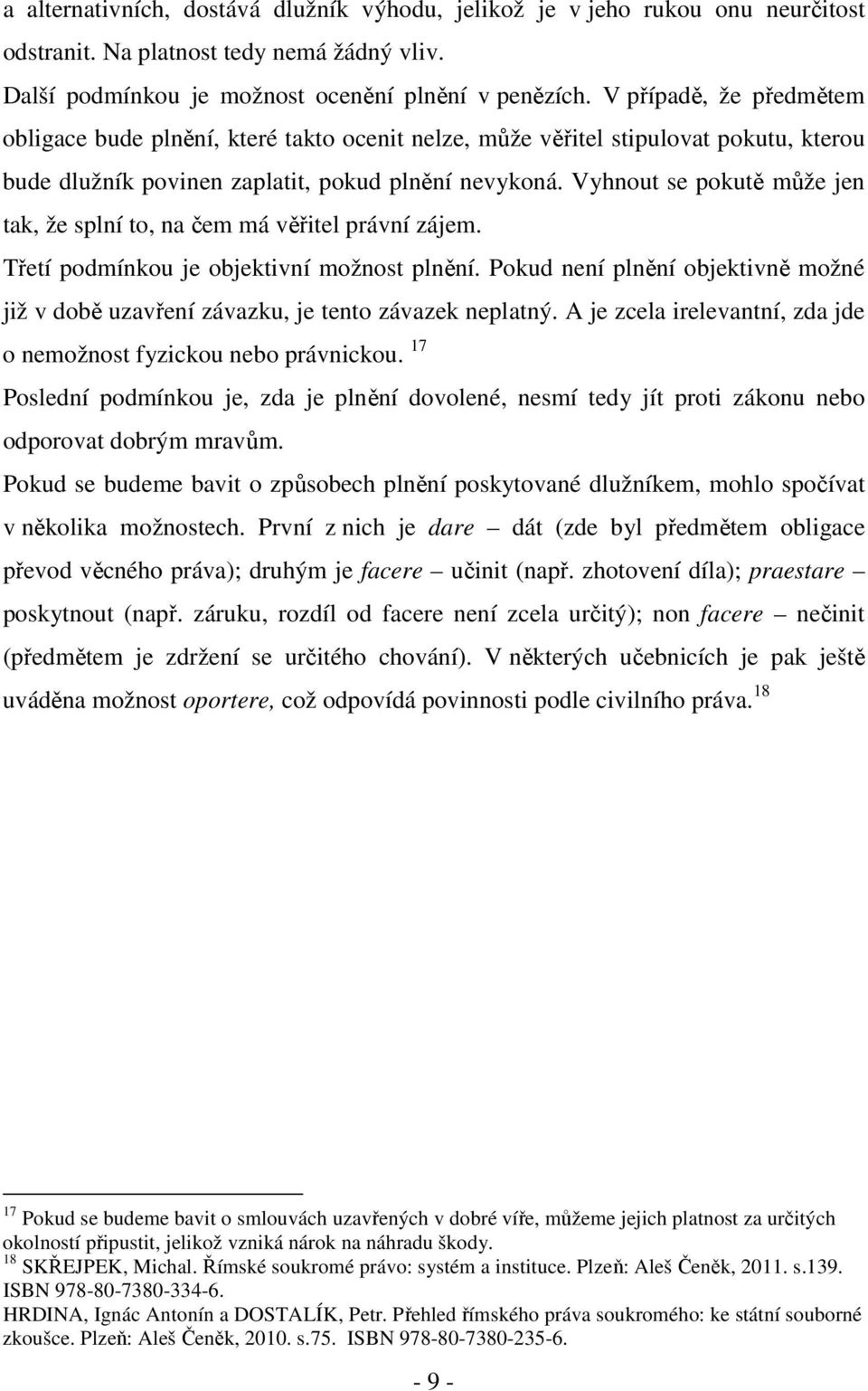 Vyhnout se pokutě může jen tak, že splní to, na čem má věřitel právní zájem. Třetí podmínkou je objektivní možnost plnění.