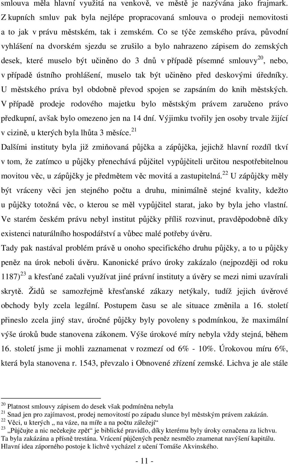 ústního prohlášení, muselo tak být učiněno před deskovými úředníky. U městského práva byl obdobně převod spojen se zapsáním do knih městských.