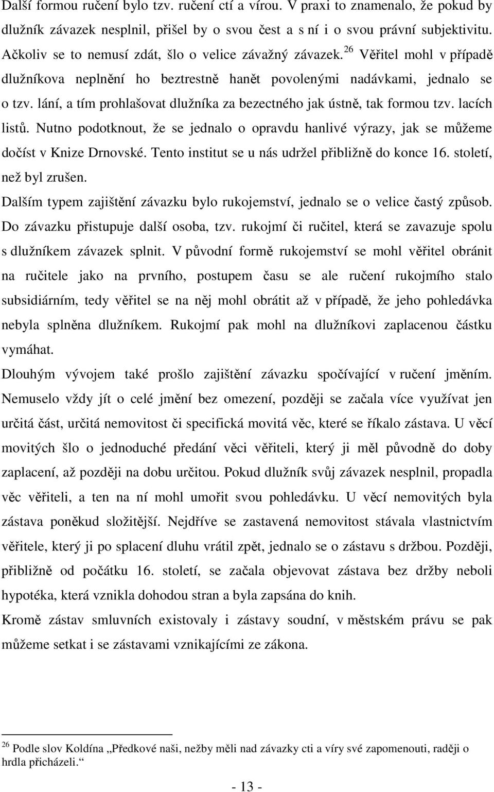 lání, a tím prohlašovat dlužníka za bezectného jak ústně, tak formou tzv. lacích listů. Nutno podotknout, že se jednalo o opravdu hanlivé výrazy, jak se můžeme dočíst v Knize Drnovské.