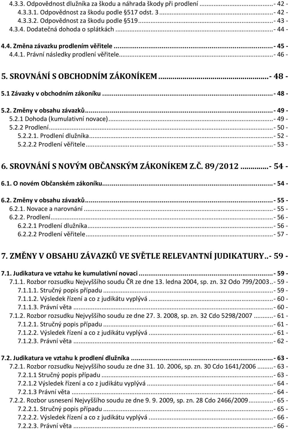 Změny v obsahu závazků... - 49-5.2.1 Dohoda (kumulativní novace)... - 49-5.2.2 Prodlení... - 50-5.2.2.1. Prodlení dlužníka... - 52-5.2.2.2 Prodlení věřitele... - 53-6.