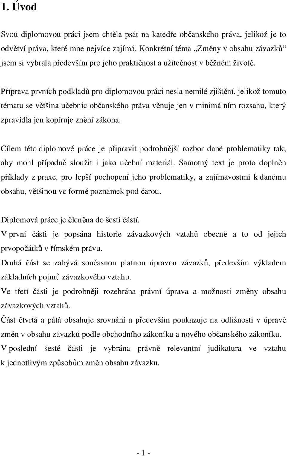 Příprava prvních podkladů pro diplomovou práci nesla nemilé zjištění, jelikož tomuto tématu se většina učebnic občanského práva věnuje jen v minimálním rozsahu, který zpravidla jen kopíruje znění