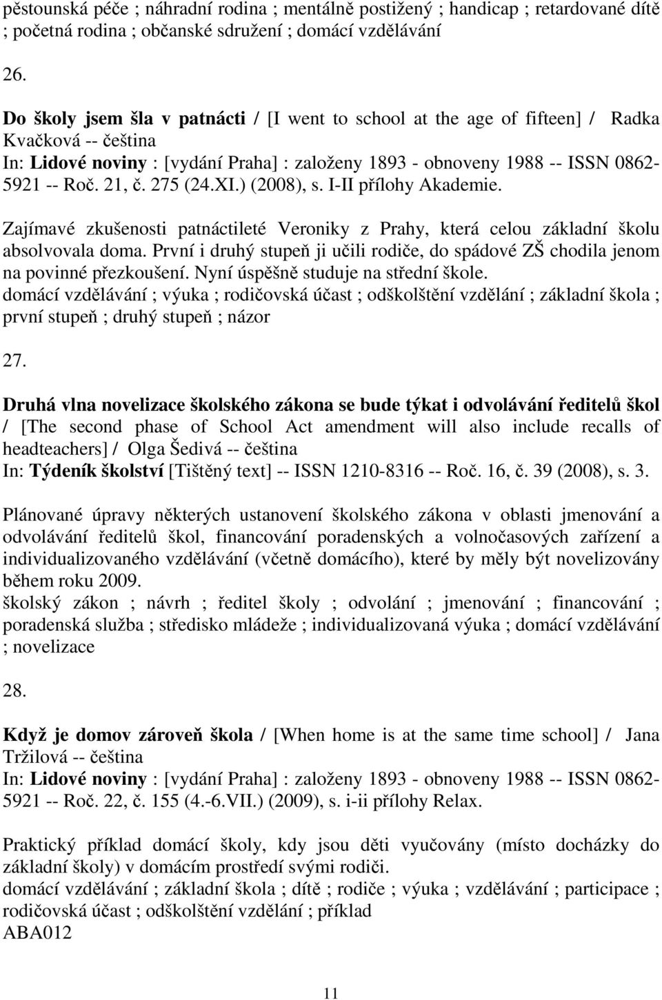 275 (24.XI.) (2008), s. I-II pílohy Akademie. Zajímavé zkušenosti patnáctileté Veroniky z Prahy, která celou základní školu absolvovala doma.