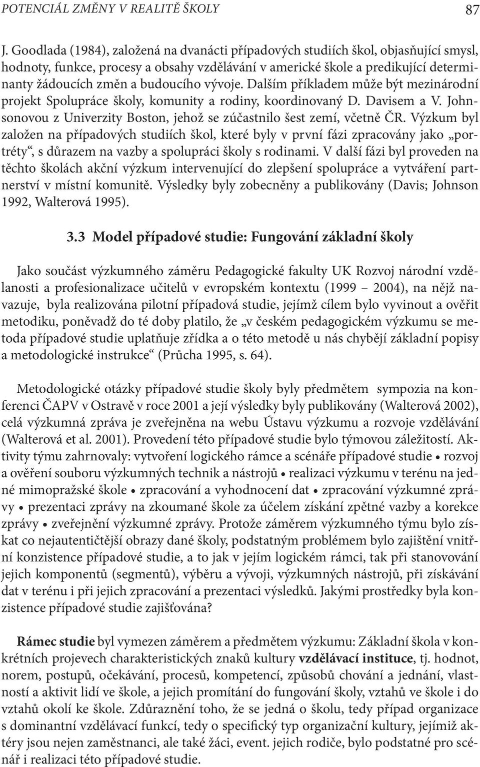 vývoje. Dalším příkladem může být mezinárodní projekt Spolupráce školy, komunity a rodiny, koordinovaný D. Davisem a V. Johnsonovou z Univerzity Boston, jehož se zúčastnilo šest zemí, včetně ČR.