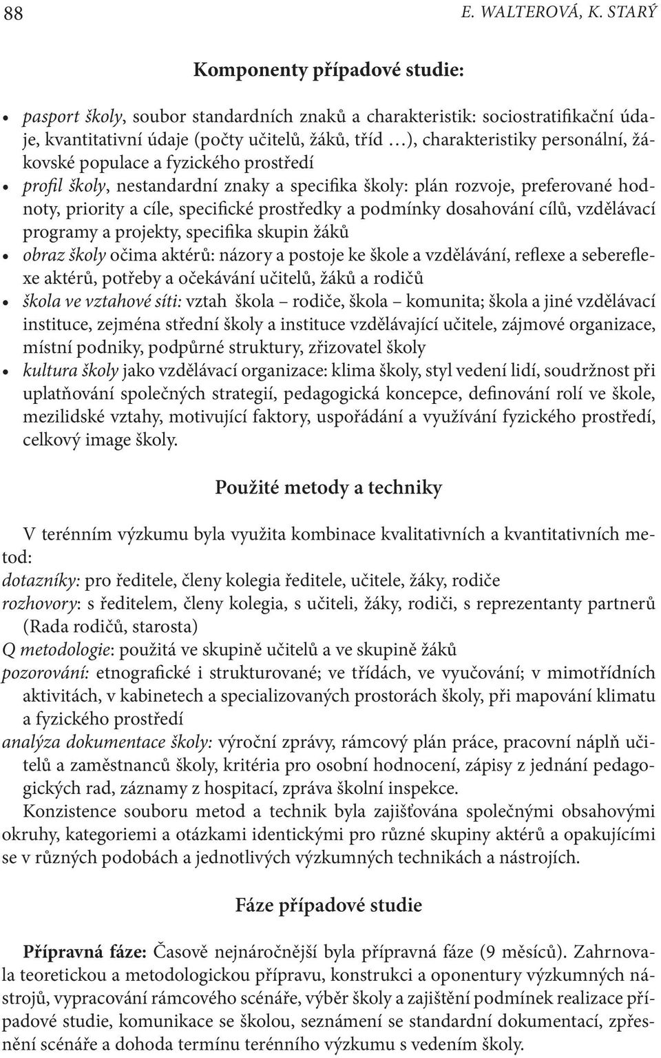 žákovské populace a fyzického prostředí profil školy, nestandardní znaky a specifika školy: plán rozvoje, preferované hodnoty, priority a cíle, specifické prostředky a podmínky dosahování cílů,