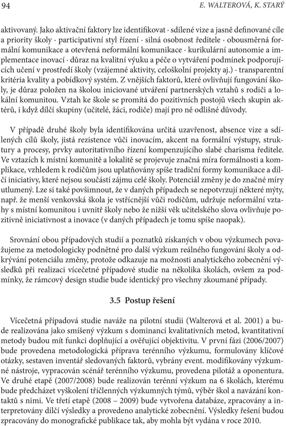 komunikace kurikulární autonomie a implementace inovací důraz na kvalitní výuku a péče o vytváření podmínek podporujících učení v prostředí školy (vzájemné aktivity, celoškolní projekty aj.