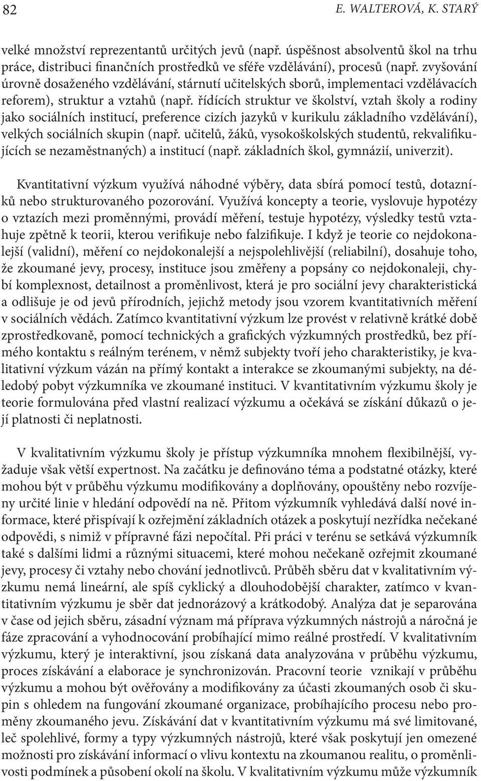 řídících struktur ve školství, vztah školy a rodiny jako sociálních institucí, preference cizích jazyků v kurikulu základního vzdělávání), velkých sociálních skupin (např.