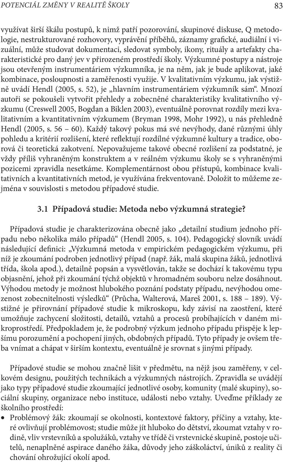 Výzkumné postupy a nástroje jsou otevřeným instrumentáriem výzkumníka, je na něm, jak je bude aplikovat, jaké kombinace, posloupnosti a zaměřenosti využije.