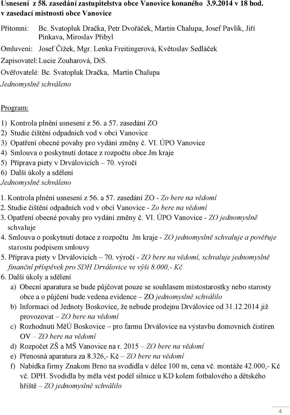 Ověřovatelé: Bc. Svatopluk Dračka, Martin Chalupa Jednomyslně schváleno Program: 1) Kontrola plnění usnesení z 56. a 57.