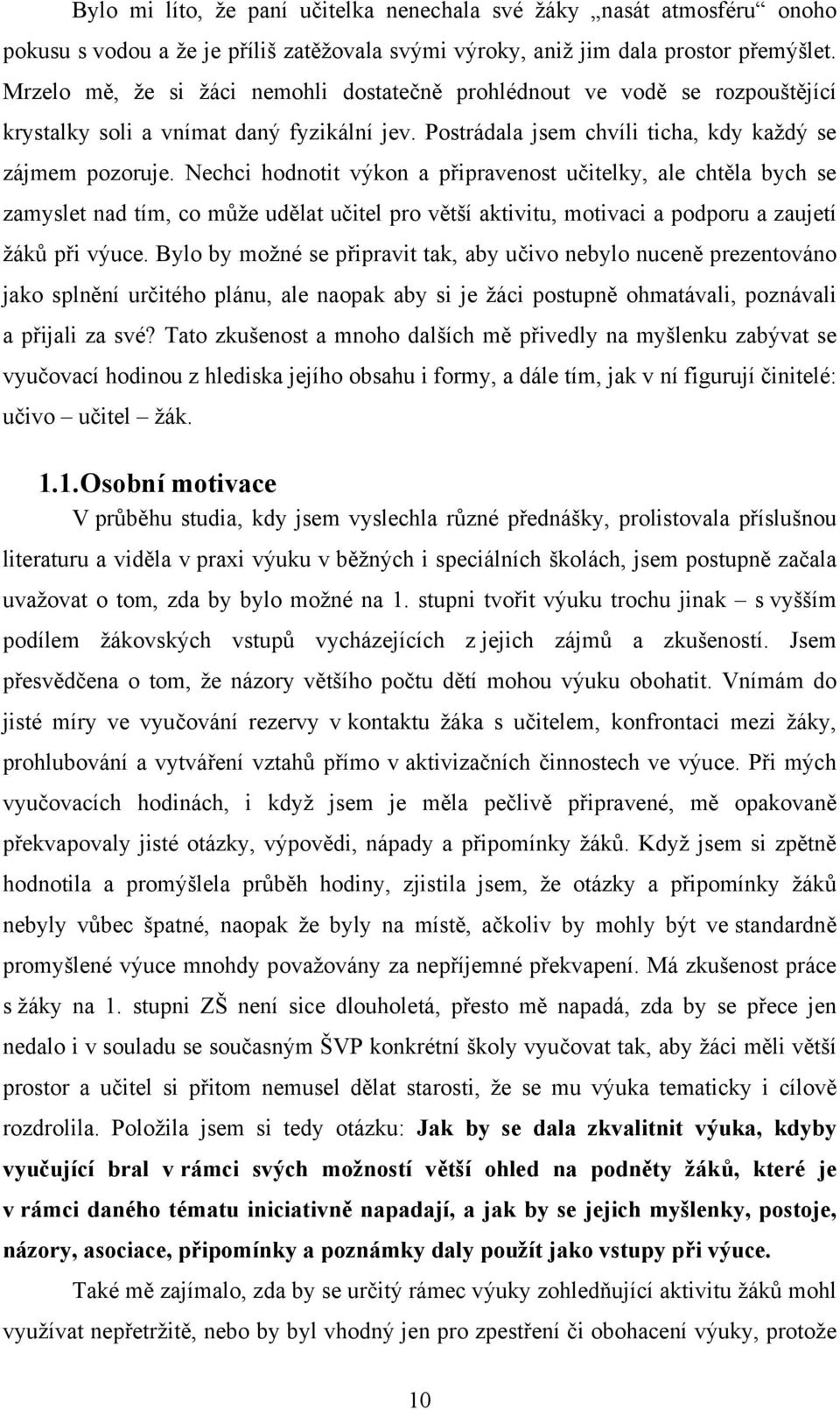 Nechci hodnotit výkon a připravenost učitelky, ale chtěla bych se zamyslet nad tím, co může udělat učitel pro větší aktivitu, motivaci a podporu a zaujetí žáků při výuce.