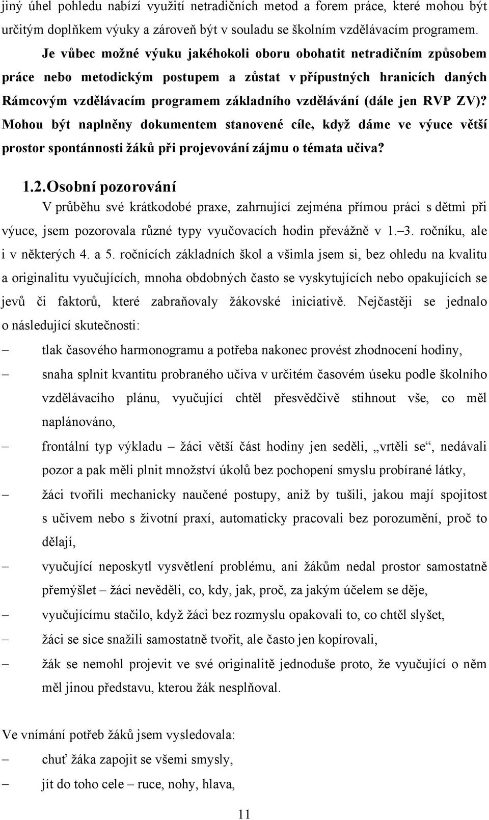 jen RVP ZV)? Mohou být naplněny dokumentem stanovené cíle, když dáme ve výuce větší prostor spontánnosti žáků při projevování zájmu o témata učiva? 1.2.