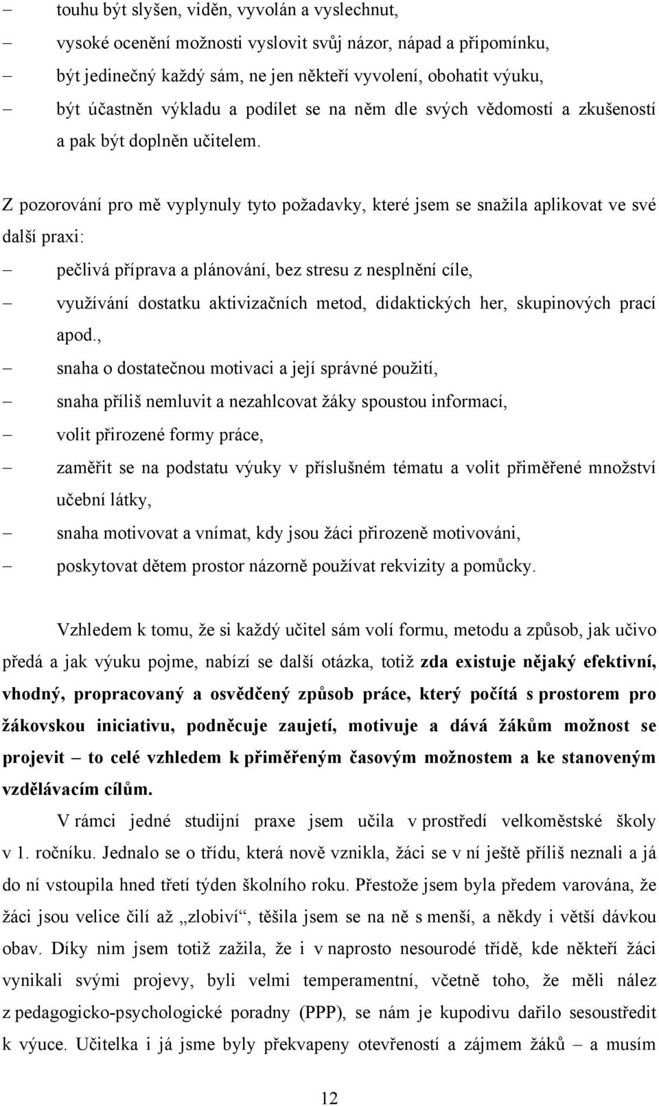 Z pozorování pro mě vyplynuly tyto požadavky, které jsem se snažila aplikovat ve své další praxi: pečlivá příprava a plánování, bez stresu z nesplnění cíle, využívání dostatku aktivizačních metod,