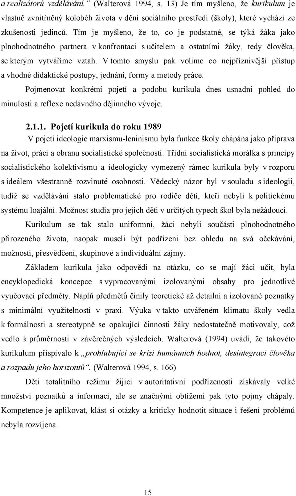 V tomto smyslu pak volíme co nejpříznivější přístup a vhodné didaktické postupy, jednání, formy a metody práce.