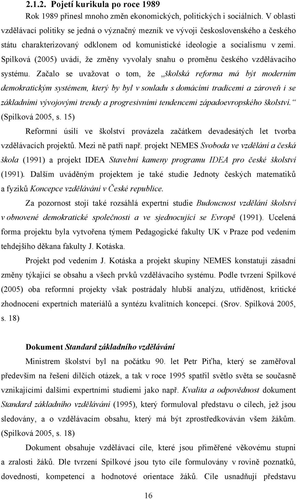 Spilková (2005) uvádí, že změny vyvolaly snahu o proměnu českého vzdělávacího systému.