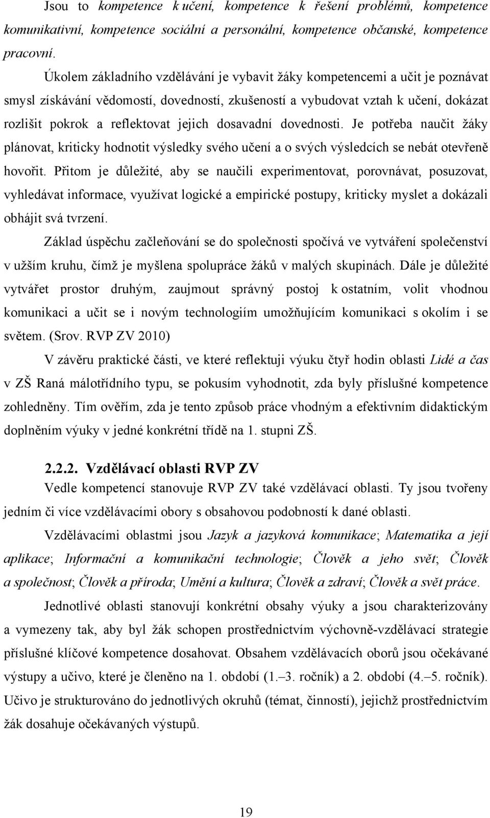 dosavadní dovednosti. Je potřeba naučit žáky plánovat, kriticky hodnotit výsledky svého učení a o svých výsledcích se nebát otevřeně hovořit.